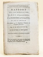 Convention Nationale. Rapport sur les hostilités du Roi d'Angleterre, et du Stathouder des Provinces Unies, et sur la nécessité de déclarer que la République Française est en guerre avec eux ; par J. P. Brissot, a