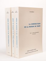 La construction de la notion de temps (3 Tomes - Complet) Tome 1 : Genèse anthropologique de la notion ; Tome 2 : Conditionnement bio-psychologique de la genèse représentative ; Tome 3 : Constitution rationnelle du concept [ exemplair