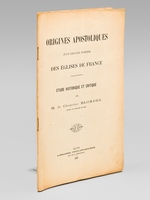 Origines Apostoliques d'un certain nombre des Eglises de France. Etude historique et critique.