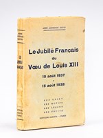 Le Jubilé Français du Voeu de Louis XIII 15 août 1937 - 15 août 1938. Son objet, ses motifs, ses leçons, ses fruits.