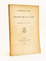 Correspondance intime de Planat de la Faye. Supplément à la Vie de Planat.