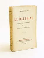 La Dauphine. Comédie en Trois actes en vers [ Edition originale - Livre dédicacé par l'auteur à François Machard et Alfred Machard ]