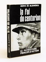 La Foi du Centurion. Le Patriotisme principe d'Action [ Livre dédicacé par l'auteur ]