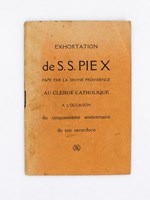 Exhortation de S.S. Pie X, Pape par la Divine Providence, au clergé catholique, à l'occasion du cinquantième anniversaire de son sacerdoce.