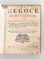 Le Négoce d'Amsterdam, ou Traité de sa Banque, de ses Changes, des Compagnies Orientales & Occidentales, des Marchandises qu'on tire de cette Ville, & qu'on y porte de toutes les parties du Monde, des Poids, des Mesures, des Aunages, & du Ta