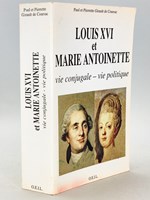 Louis XVI et Marie Antoinette. Vie conjugale - Vie politique