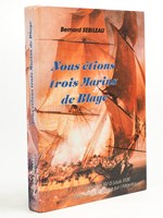 Nous étions trois marins de Blaye - de Louis XV à Louis XVIII, long cours et course sur l'Atlantique [ exemplaire dédicacé par l'auteur et avec un courrier d'envoi ]