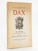 Dax. Son Histoire. Tome II : La Monarchie Française - XVIIe et XVIIIe siècles [ Edition originale ]