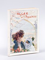 Alger et l'Algérie. Livret-Guide illustré publié par le Comité d'Hivernage Algérien (Syndicat d'initiative de l'Algérie)