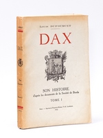 Dax. Son Histoire. Tome I [ Edition originale ] Son Histoire d'après les documents de la Société de Borda