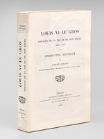 Louis VI le Gros. Annales de sa vie et de son règne (1081-1137) [ Edition originale ] Avec une introduction historique par Achille Luchaire