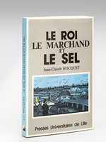 Le Roi, le Marchand et le Sel. Actes de la Table Ronde : L'Impôt du sel en Europe XIIIe-XVIIIe siècle - Saline Royale d'Arc-et-Senans 23-25 septembre 1986