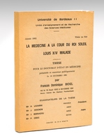 La médecine à la Cour du Roi Soleil. Louis XIV malade. Thèse pour le doctorat d'état en médecine, présentée et soutenue publiquement le 18 décembre 1981