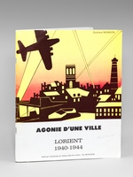 Agonie d'une ville, Lorient 1940-1944 [ on joint : ] Plan de la Ville de Lorient ( 1927) ; Carte de la Résistance dans le département du Morbihan (sabotages divers) ; Carte de l'Armée secrète FFI du Morbihan au 16 juillet 1944.